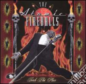 Atomic Fireballs - Torch This Place cd musicale di Fireballs Atomic