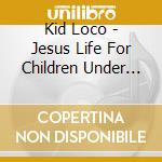 Kid Loco - Jesus Life For Children Under 12 Inches cd