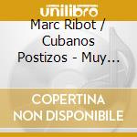 Marc Ribot / Cubanos Postizos - Muy Divertido cd