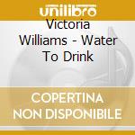 Victoria Williams - Water To Drink cd