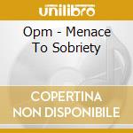 Opm - Menace To Sobriety cd musicale di Opm