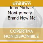John Michael Montgomery - Brand New Me cd musicale di John Michael Montgomery