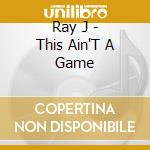 Ray J - This Ain'T A Game cd musicale di RAY J
