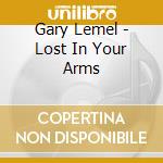 Gary Lemel - Lost In Your Arms cd musicale di Gary Lemel