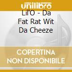 Lil'O - Da Fat Rat Wit Da Cheeze cd musicale di Lil'O