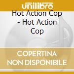 Hot Action Cop - Hot Action Cop cd