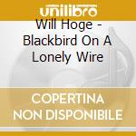 Will Hoge - Blackbird On A Lonely Wire cd musicale di Will Hoge