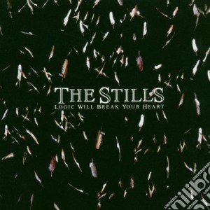 Stills (The) - Logic Will Break Your Heart cd musicale di The Stills