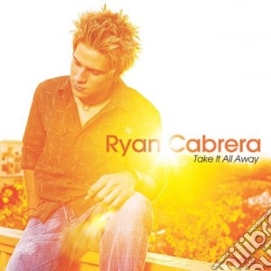 Ryan Cabrera - Take It All Away cd musicale di Ryan Cabrera
