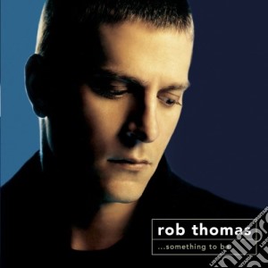 Rob Thomas - Something To Be cd musicale di Rob Thomas