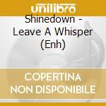 Shinedown - Leave A Whisper (Enh) cd