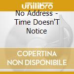 No Address - Time Doesn'T Notice cd musicale di No Address