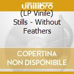 (LP Vinile) Stills - Without Feathers vinile