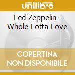 Led Zeppelin - Whole Lotta Love cd musicale di Led Zeppelin