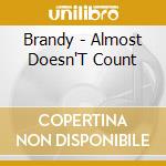 Brandy - Almost Doesn'T Count cd musicale di Brandy