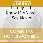 Brandy - 'T Know Me/Never Say Never cd musicale di Brandy