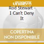 Rod Stewart - I Can't Deny It cd musicale di STEWART ROD