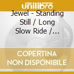 Jewel - Standing Still / Long Slow Ride / Stephenville cd