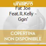 Fat Joe Feat.R.Kelly - Ggin' cd