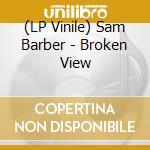 (LP Vinile) Sam Barber - Broken View vinile