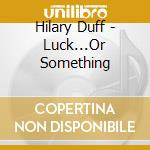 Hilary Duff - Luck...Or Something cd