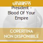 President - Blood Of Your Empire cd