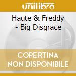 Haute & Freddy - Big Disgrace cd