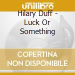 Hilary Duff - Luck Or Something cd