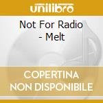 Not For Radio - Melt cd
