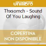 Thxsomch - Sound Of You Laughing cd