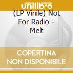 (LP Vinile) Not For Radio - Melt vinile