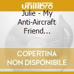 Julie - My Anti-Aircraft Friend (Manufactured On Demand) cd