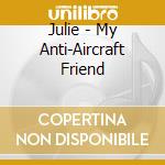 Julie - My Anti-Aircraft Friend cd