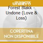 Forest Blakk - Undone (Love & Loss) cd musicale