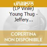 (LP Vinile) Young Thug - Jeffery (Opaque Galaxy) (Rsd 2024) lp vinile
