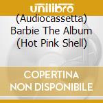 (Audiocassetta) Barbie The Album (Hot Pink Shell) cd