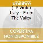 (LP Vinile) Ilsey - From The Valley lp vinile