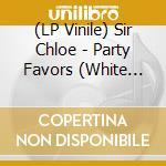(LP Vinile) Sir Chloe - Party Favors (White Vinyl) (Limited) vinile