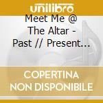 Meet Me @ The Altar - Past // Present // Future cd