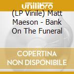 (LP Vinile) Matt Maeson - Bank On The Funeral lp vinile