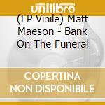 (LP Vinile) Matt Maeson - Bank On The Funeral vinile