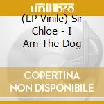 (LP Vinile) Sir Chloe - I Am The Dog lp vinile