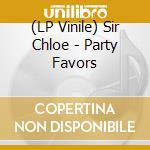 (LP Vinile) Sir Chloe - Party Favors lp vinile