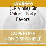 (LP Vinile) Sir Chloe - Party Favors vinile