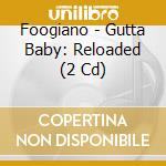 Foogiano - Gutta Baby: Reloaded (2 Cd) cd