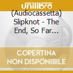 (Audiocassetta) Slipknot - The End, So Far [Cassette] (Limited) cd