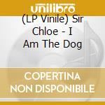 (LP Vinile) Sir Chloe - I Am The Dog vinile