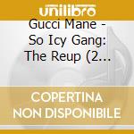 Gucci Mane - So Icy Gang: The Reup (2 Cd) cd