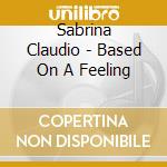 Sabrina Claudio - Based On A Feeling cd musicale