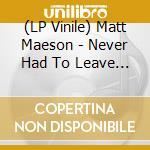 (LP Vinile) Matt Maeson - Never Had To Leave (2 Lp) vinile